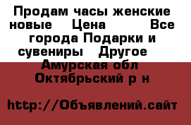 Продам часы женские новые. › Цена ­ 220 - Все города Подарки и сувениры » Другое   . Амурская обл.,Октябрьский р-н